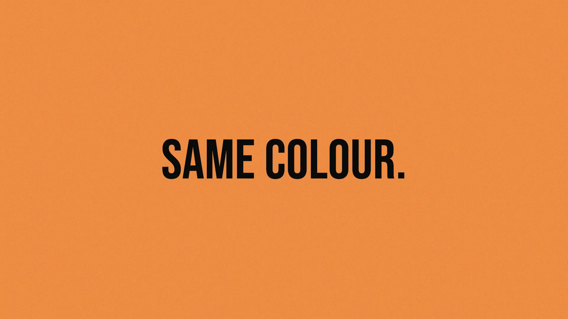 Film frame: amber fills the screen behind “SAME COLOUR.” in black.